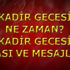 Kadir Gecesi ne zaman? Kadir Gecesi ne zaman?