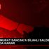 İŞ ADAMI MURAT SANCAK A SİLAHLI SALDIRI DAVASINDA ...