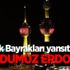 Türk Bayrakları yansıtıldı! 'Umudumuz Erdoğan'
