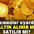 Anlık değişimler dönemi! Uzmanlardan altın için panik 'alım satım' ikazı! Altın satılmalı mı, alınmalı mı? Anlık değişimler dönemi! Uzmanlardan altın için panik 'alım satım' ikazı! Altın satılmalı mı, alınmalı mı?