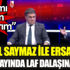 ﻿İsmail Saymaz ile Ersan Şen canlı yayında laf dalaşına girdi