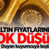 Altın fiyatlarında şok düşüş!
