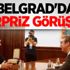 Belgrad'da sürpriz görüşme!