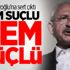 'Kılıçdaroğlu hem suçlu hem güçlü' 'Kılıçdaroğlu hem suçlu hem güçlü'