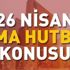 Cuma Hutbesi 26 Nisan 2019! Bugünkü Diyanet Cuma hutbesinin konusu nedir?