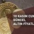 Altın fiyatları son durum! 10 Kasım çeyrek altın, gram altın fiyatları ne kadar oldu? Güncel rakamlar