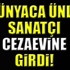 Dünyaca ünlü sanatçısı cezaevine girdi!