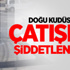 Doğu Kudüs’te çatışma Şiddetleniyor