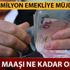 Emekli maaşı ne kadar olacak? Ne kadar emeklinin maaşı 2 bin TL'nin üzerinde olacak? Emekli maaşı ne kadar olacak? Ne kadar emeklinin maaşı 2 bin TL'nin üzerinde olacak?