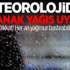 Meteorolojiden kuvvetli sağanak yağış uyarısı!
