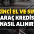 İkinci el ve sıfır araç kredisi nasıl alınır? Ziraat, Vakıfbank, Halkbank 2.el otomobil motosiklet kredisi başvuru şartları nelerdir?