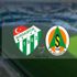 Bursaspor - Alanyaspor maçı saat kaçta?