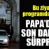 Papa son dakikalarda yaptığı bu ziyaret programda yoktu