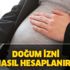 Doğum izni hesaplama nasıl yapılır? Annelik ve babalık izni kaç gündür?