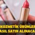 Kozmetik ürünler nasıl satın alınacak? Parfüm, göz kalemi, rimel, ruj ve allık nasıl satın alınacak?