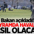 Bayramda havalar nasıl olacak! Bakan açıkladı... Bayramda havalar nasıl olacak! Bakan açıkladı...
