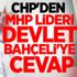 CHP'den MHP lideri Devlet Bahçeli'ye cevap CHP'den MHP lideri Devlet Bahçeli'ye cevap