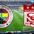 Fenerbahçe ve Sivasspor 20. kez karşı karşıya gelecek