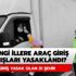 Hangi şehirlere araç giriş çıkışı yasaklandı? Araç girişi yasak olan iller hangileri?