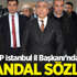 CHP'nin İstanbul İl Başkanı'ndan Skandal Sözler