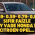 0.79- 0.87-0.49- 0.59- sıfır faizle 48 ay vade Renault, Citroen, Opel, Peugeot, Dacia, Honda, Hyundai, Kia liste fiyatları 0.79- 0.87-0.49- 0.59- sıfır faizle 48 ay vade Renault, Citroen, Opel, Peugeot, Dacia, Honda, Hyundai, Kia liste fiyatları