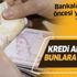 Bankalar kredi vermek için yarışıyor! Kredi alırken nelere dikkat etmek gerekir?