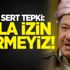 Çok sert tepki: Asla izin vermeyiz! Çok sert tepki: Asla izin vermeyiz!