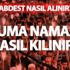 Cuma namazı nasıl kılınır? (10 Kasım 2017) Cuma namazı kaç rekattır? Abdest nasıl alınır?