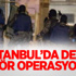 İstanbul'da Dev Terör Operasyonu