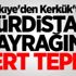 Türkiye'den Kerkük'teki Kürt bayrağına sert tepki!