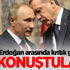 Putin ile Erdoğan arasında kritik görüşme!