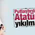 Tuğçe Kazaz: Putlaştırılmış Atatürk de yıkılmalıdır