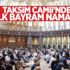 Taksim Camii'nde ilk bayram namazı kılındı