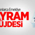 Milyonlarca Emekliye Bayram Müjdesi! Milyonlarca Emekliye Bayram Müjdesi!