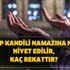Regaip Kandili namazına nasıl niyet edilir, kaç rekattır? İşte kandil namazı kılınışı