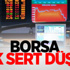 Borsa Çok Sert Düştü! Dolar Yükseldi