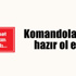 Komandolarımıza hazır ol emri! Komandolarımıza hazır ol emri!