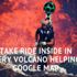 Google yanardağın içine kadar girdi