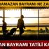 Ramazan Bayramı tatili ne zaman? Ramazan Bayramı tatili kaç gün? Ramazan Bayramı tatili ne zaman? Ramazan Bayramı tatili kaç gün?