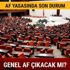 Af son dakika haberleri 2018'de Genel af çıkacak mı Af yasası kimleri kapsıyor