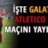 Galatasaray - Atletico Madrid maçı hangi kanalda?