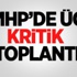 MHP’de 3 Kritik Toplantı