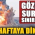 Gözler Suriye sınırına çevrildi! Bu haftaya dikkat
