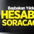 Başbakan Yıldırım: Hesabını soracağız! Başbakan Yıldırım: Hesabını soracağız!