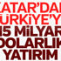 Katar'dan Türkiye'ye 15 milyar dolar yatırım Katar'dan Türkiye'ye 15 milyar dolar yatırım