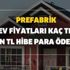 Prefabrik ev fiyatları kaç TL? 30 bin TL hibe para ödemesi desteği başvuru formu ve şartları nedir?