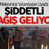 Meteorolojiden şiddetli yağış uyarısı!