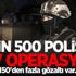 2 bin 500 polisle dev operasyon! 150'den fazla gözaltı var..