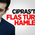 Çipras'tan Flaş Türkiye Hamlesi Çipras'tan Flaş Türkiye Hamlesi