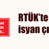 AKP iktidarının düdüğü RTÜK’te isyan çıkardı